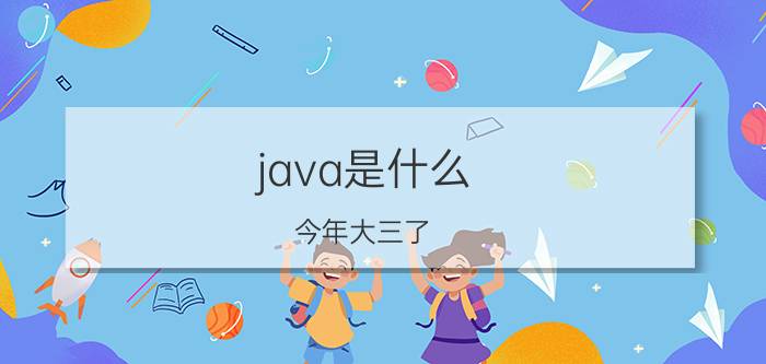 java是什么 今年大三了，学了一年多的Java，可是都在说go用的越来越多了，很多人都已经转go了，请问我该怎么办？